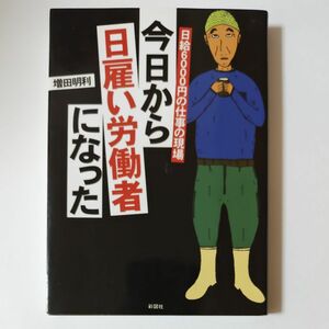 今日から日雇い労働者になった　日給６０００円の仕事の現場 （文庫） 増田明利／著