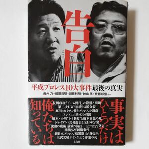 告白　平成プロレス１０大事件最後の真実 長州力／ほか著　前田日明／ほか著　川田利明／ほか著　秋山準／ほか著　齋藤彰俊／ほか著