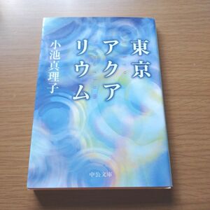 東京アクアリウム （中公文庫　こ２４－９） 小池真理子／著