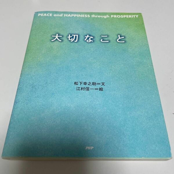 大切なこと （Ｐｅａｃｅ　ａｎｄ　ｈａｐｐｉｎｅｓｓ　ｔｈｒｏｕｇｈ　ｐｒｏｓｐｅｒｉｔｙ） 松下幸之助／文　江村信一／絵