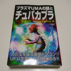 プラズマＵＭＡの謎とチュパカブラ　火の玉を操る翼竜ドラゴン！！ＵＦＯ生命体の正体に迫る！！ （ＭＵ　ＳＵＰＥＲ　ＭＹＳＴＥＲＹ　ＢＯＯＫＳ） 飛鳥昭雄／著　三神たける／著