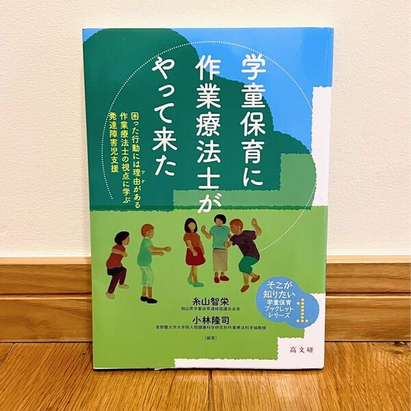 学童保育に作業療法士がやって来た　困った行動には理由がある作業療法士の視点に学ぶ発達障害児支援 糸山智栄、小林隆司／編著