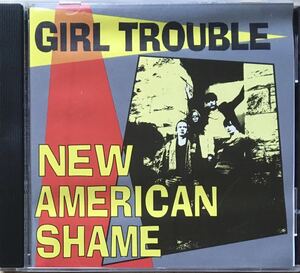 GIRL TROUBLE[New American Shame](93: US-empty)80sノースウエスト・アンダーグラウンド・パンク/ガレージロック/パブロック/バーバンド