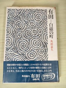 有田 白磁の町 角田嘉久 1974.6 初版第1刷帯付き 日本放送出版協会/有田皿山の隆盛/李朝風古伊万里/赤絵の発見/柿右衛門/陶器市/B3227591