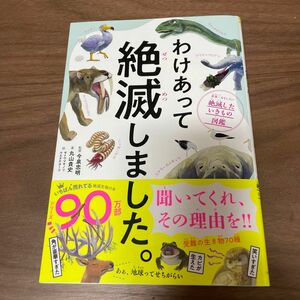 わけあって絶滅しました。　世界一おもしろい絶滅したいきもの図鑑 丸山貴史／著　今泉忠明／監修　