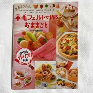 基礎がわかる！羊毛フェルトで作るおままごと　お子さんからお姉さん、お母さんまで作って遊べる楽しいかわいいグッズがいっぱい！ 