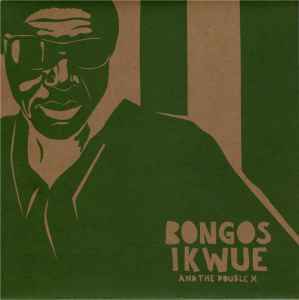 Bongos Ikwue And The Double X / Native Roots Of My Life/Ochombolo　ナイジェリアのシンガー・ソングライターアフロルーツREMIX EP!