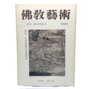 佛教藝術 109号　昭和51年10月　特集・古代庭園の発掘調査　飛鳥島庄の苑池遺跡　飛鳥・藤原の園池遺跡　奈良時代 因播国府の庭園遺跡　Y05