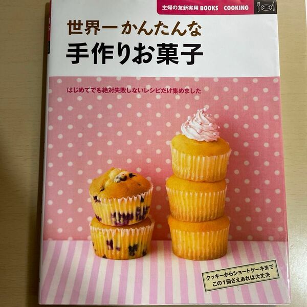  世界一かんたんな手作りお菓子　はじめてでも絶対失敗しないレシピだけ集めました （主婦の友新実用ＢＯＯＫＳ　ＣＯＯＫＩＮＧ） 