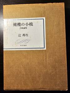 橄欖の小枝 芸術論集 / 著者 辻邦生 / 中央公論社 初版（B）