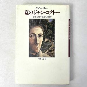 私のジャン・コクトー 想像を絶する詩人の肖像　ジャン・マレー/Jean Marais 東京創元