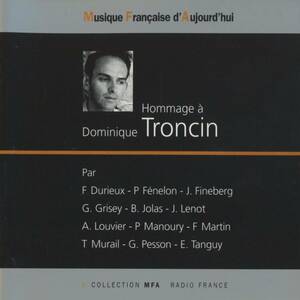 Hommage a Dominique Troncin; Durieux, Fenelon, Fineberg, Grisey, Jolas, Lenot, Louvier, Manoury, Martin, Murail, Pesson, Tanguy