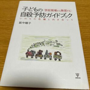 学校現場から発信する子どもの自殺予防ガイドブック　いのちの危機と向き合って （学校現場から発信する） 阪中順子／著