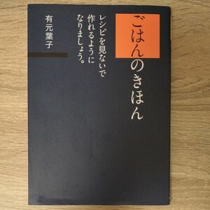 ごはんのきほん　レシピを見ないで作れるようになりましょう。　 著者：有元葉子