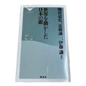 世界を動かした日本の銀 （祥伝社新書　６７５） 磯田道史／ほか〔著〕　近藤誠一／ほか〔著〕　伊藤謙／ほか〔著〕