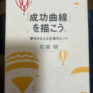 「成功曲線」を描こう。　夢をかなえる仕事のヒント 石原明／著