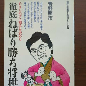 【あきらめずに相手を攻める　徹底ねばり勝ち将棋】　青野照市　創元社