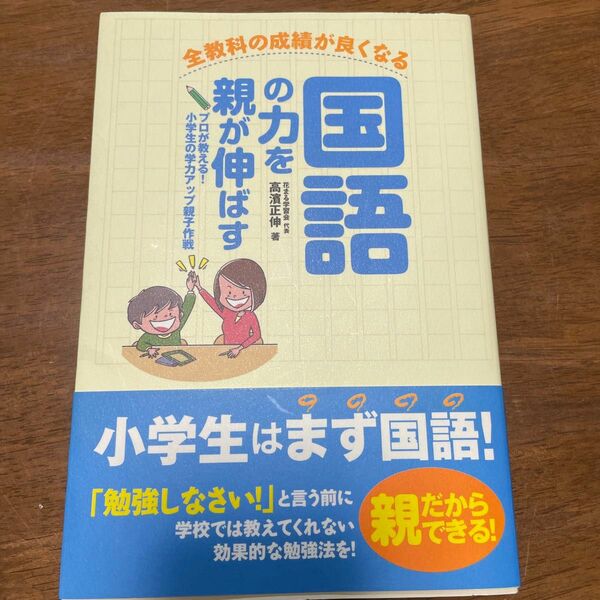 国語の力を親が伸ばす　全教科の成績が良くなる　プロが教える！小学生の学力アップ親子作戦 （全教科の成績が良くなる） 高浜正伸／著