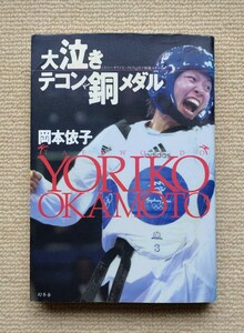 大泣きテコン銅メダル　シドニー・オリンピック６７ｋｇ以下級銅メダリスト 岡本依子／著