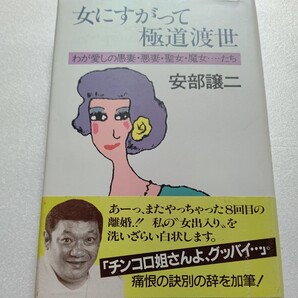 ◆ 女にすがって極道渡世 安部譲二わが愛しの愚妻 悪妻 聖女 魔女たち 事件と懺悔録 過去女性遍歴を洗いざらい白状 自分史をここに 安藤昇