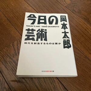 今日の芸術　時代を創造するものは誰か （光文社文庫） 岡本太郎／著