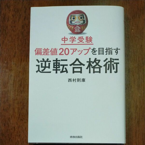 中学受験偏差値２０アップを目指す逆転合格術 西村則康／著