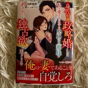 2024.2月新刊　1読　身代わり政略婚なのに、私を愛さないはずの堅物旦那様が剥き出しの独占欲で迫ってきます　河野美姫 送料185 初版　帯付