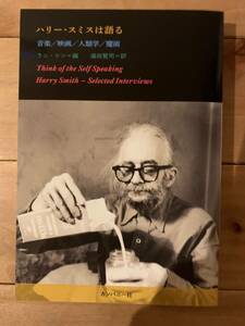 ハリー・スミスは語る　音楽／映画／人類学／魔術 単行本（ソフトカバー） ハリー・スミス (著), ラニ・シン (著), 湯田賢司 (著)