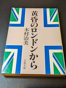 黄昏のロンドンから　木村治美／著　文春文庫　英国　イギリス 英国病 福祉 教育 ポルノ 伝統の国 産業革命 カルチャーショック 本 書籍