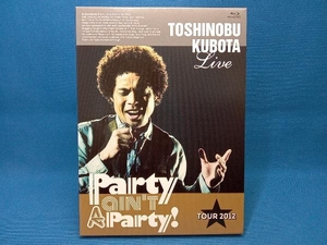 25th Anniversary Toshinobu Kubota Concert Tour 2012'Party ain't A Party!'(初回生産限定版)(Blu-ray Disc)