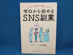 ゼロから始めるＳＮＳ副業　自分の日常が仕事になる 河田美帆／著