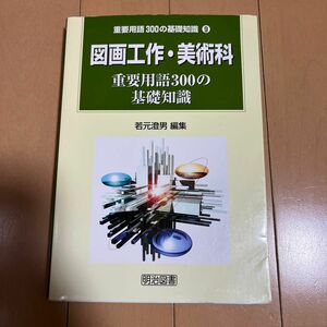 図画工作・美術科重要用語３００の基礎知識 （重要用語３００の基礎知識　９） 若元澄男／編集