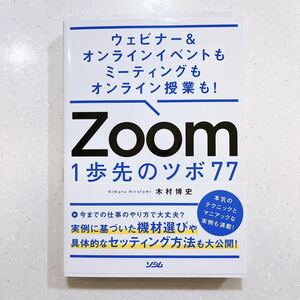 ウェビナー&オンラインイベントもミーティングもオンライン授業も! Zoom 1歩先のツボ 77 木村博史／著