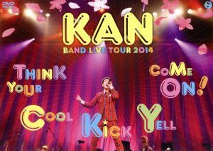 ＫＡＮ　ＢＡＮＤ　ＬＩＶＥ　ＴＯＵＲ　２０１４【Ｔｈｉｎｋ　Ｙｏｕｒ　Ｃｏｏｌ　Ｋｉｃｋ　Ｙｅｌｌ　Ｃｏｍｅ　Ｏｎ！】／ＫＡＮ