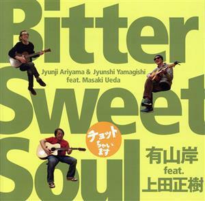 ～チョットちゃいます～Ｂｉｔｔｅｒ　Ｓｗｅｅｔ　Ｓｏｕｌ／有山岸　ｆｅａｔ．上田正樹