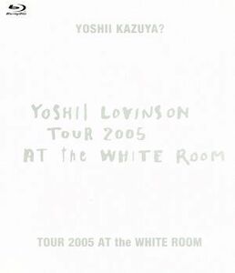 ＴＯＵＲ　２００５　ＡＴ　ｔｈｅ　ＷＨＩＴＥ　ＲＯＯＭ（Ｂｌｕ－ｒａｙ　Ｄｉｓｃ）／ＹＯＳＨＩＩ　ＬＯＶＩＮＳＯＮ