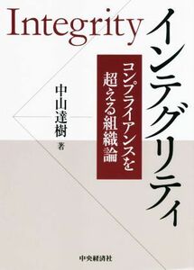 インテグリティ コンプライアンスを超える組織論／中山達樹(著者)