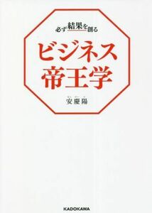 ビジネス帝王学 必ず結果を創る／安慶陽(著者)