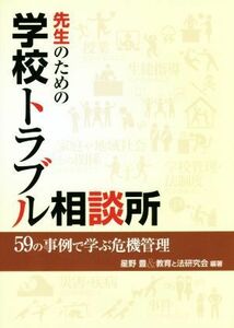 先生のための学校トラブル相談所 ５９の事例で学ぶ危機管理／星野豊,教育と法研究会