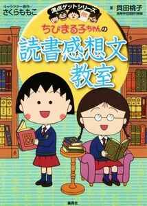 ちびまる子ちゃんの読書感想文教室　苦手な読書感想文を好きになれる （満点ゲットシリーズ） さくらももこ／キャラクター原作　貝田桃子／著