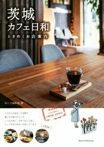 茨城カフェ日和　ときめくお店案内／ゆたり編集室(著者)