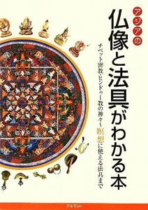 アジアの仏像と法具がわかる本 チベット密教・ヒンドゥー教の神々　瞑想に使える法具まで／ネパール手工芸協会【編】