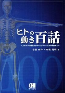 ヒトの動き百話　スポーツの視点からリハビリテーションの視点まで／小田伸午(著者),市橋則明(著者)