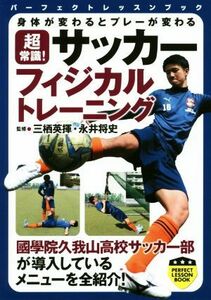 超常識！サッカーフィジカルトレーニング 身体が変わるとプレーが変わる パーフェクトレッスンブック／三栖英揮(その他),永井将史(その他)