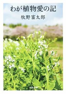 わが植物愛の記 河出文庫／牧野富太郎(著者)