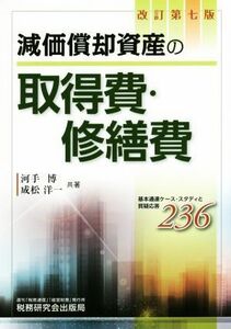 減価償却資産の取得費・修繕費　改訂第七版 基本通達ケース・スタディと質疑応答２３６／河手博(著者),成松洋一(著者)