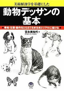 動物デッサンの基本 美術解剖学を基礎にした　骨格・生態・動作をとらえて生き生きとリアルに描ける／宮永美知代【著】