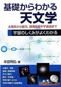 基礎からわかる天文学 太陽系から銀河、観測技術や宇宙論まで宇宙のしくみがよくわかる／半田利弘【著】