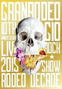 ＧＲＡＮＲＯＤＥＯ　１０ｔｈ　ＡＮＮＩＶＥＲＳＡＲＹ　ＬＩＶＥ　２０１５　Ｇ１０　ＲＯＣＫ☆ＳＨＯＷ－ＲＯＤＥＯ　ＤＥＣＡＤＥ－Ｄ