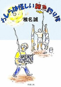 わしらは怪しい雑魚釣り隊 新潮文庫／椎名誠【著】